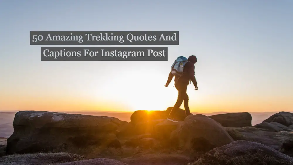 50 Amazing Trekking Quotes And Captions For Instagram Post