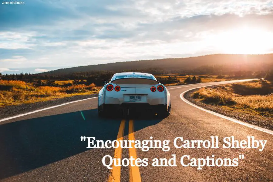 40 Encouraging Carroll Shelby Quotes And Captions For Ig