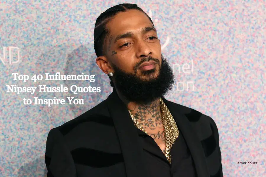 Top 40 Influencing Nipsey Hussle Quotes to Inspire You