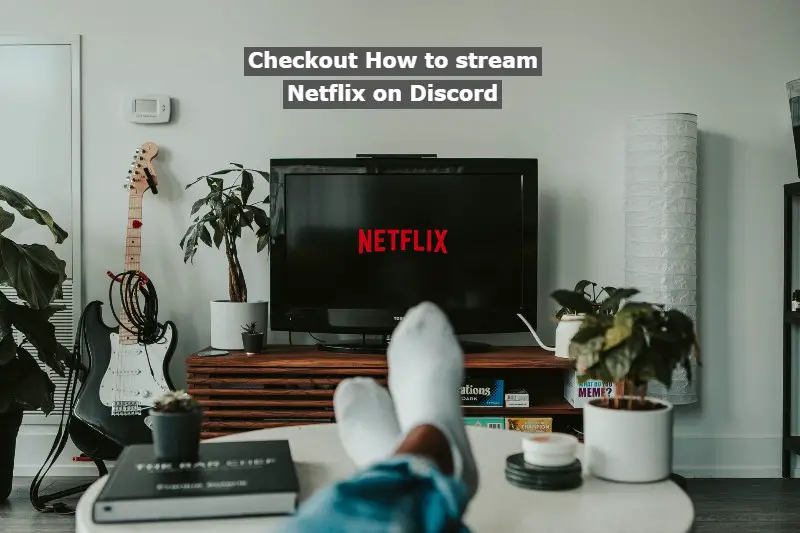 Checkout How to stream Netflix on Discord