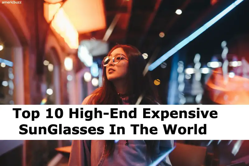 Top 10 High-End Expensive SunGlasses In The World (2022)