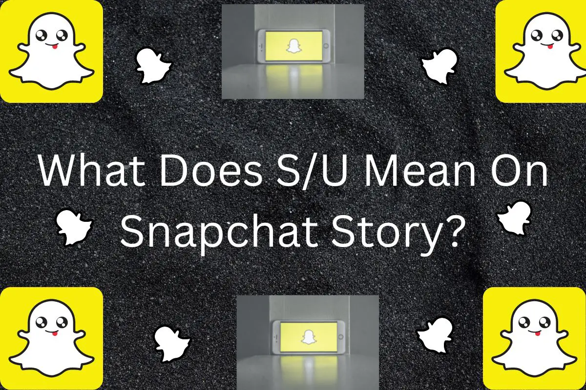 What Does S/U Mean On Snapchat Story? |Here's What You Should Know|